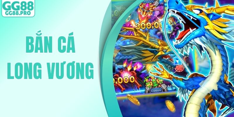 Bắn Cá Long Vương - Cách Chơi Thắng Lớn Mỗi Ngày Tại GG88