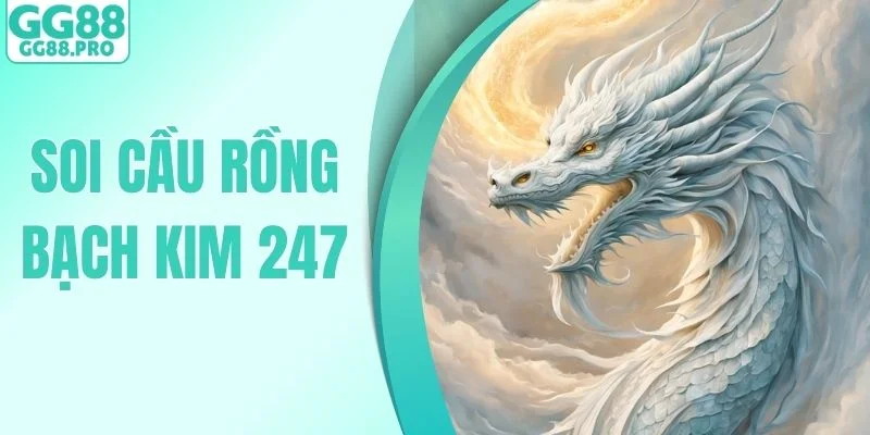 Soi Cầu Rồng Bạch Kim 247 - Phân Tích Chuẩn Mỗi Ngày Từ GG88